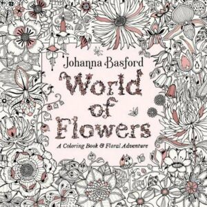 World of Flowers: A Coloring Book and Floral Adventure by Johanna Basford