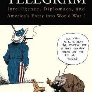 The Zimmermann Telegram: Intelligence, Diplomacy, and America’s Entry Into World War I
